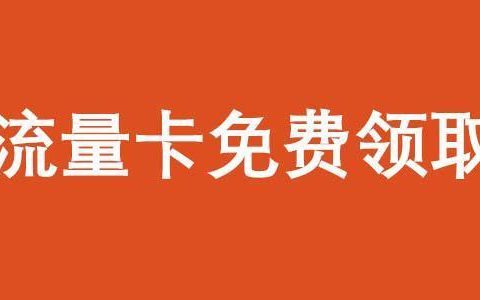 纯流量卡免费领取申请入口，免费办理渠道