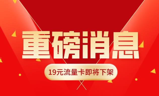 【下架通知】2022年1月1日起，取消流量卡套餐19元