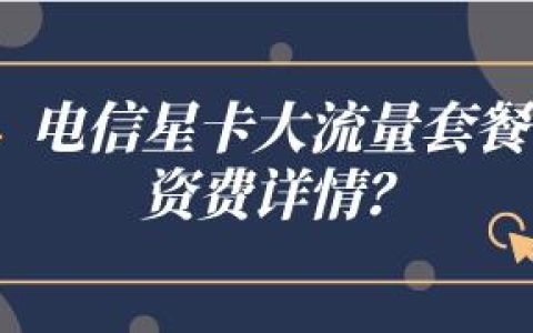 电信星卡大流量套餐资费详情，了解一下
