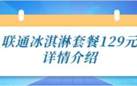 河北联通冰淇淋套餐129元详情介绍，含300M宽带