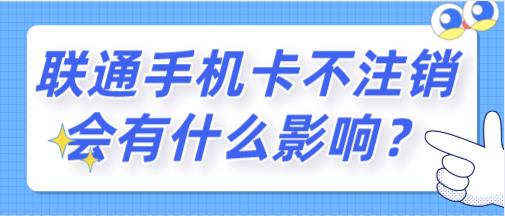 联通卡不注销会有什么影响？