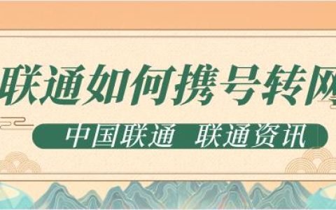 联通携号转网怎么办理？三大营业厅携网转号办理流程详解