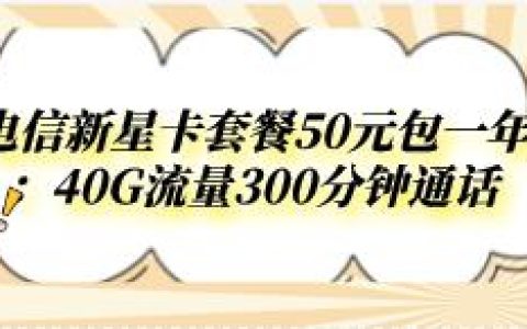 电信新星卡套餐50元包一年：40G流量300分钟通话