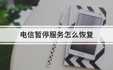 电信暂停服务怎么恢复？恢复服务的方法有哪些？