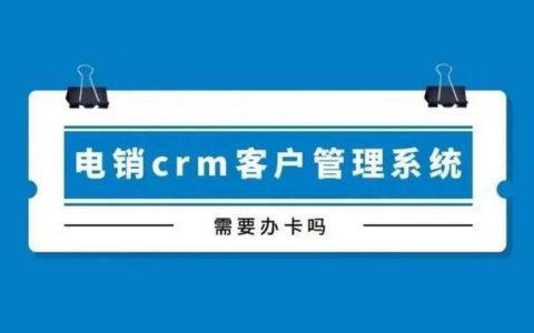 电销CRM管理系统：助力企业提升电销效率，打造卓越客户体验